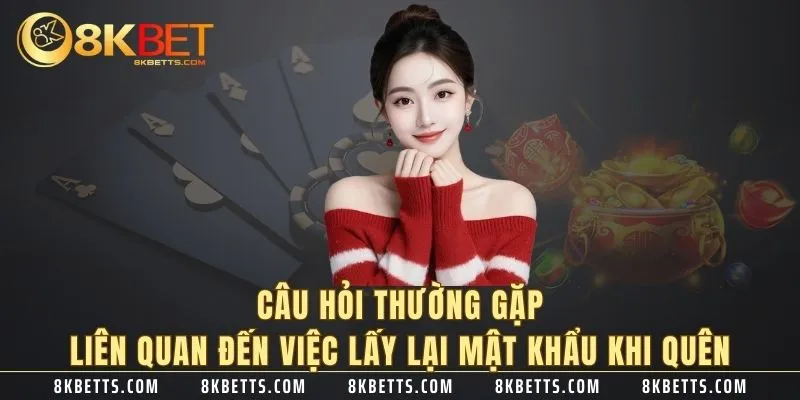 Câu hỏi thường gặp liên quan đến việc lấy lại mật khẩu khi quên